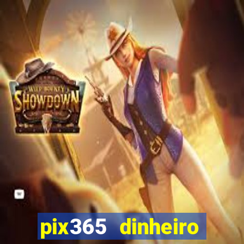pix365 dinheiro todo dia apps que pagam